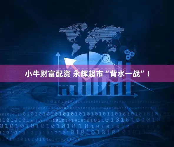 小牛财富配资 永辉超市“背水一战”！
