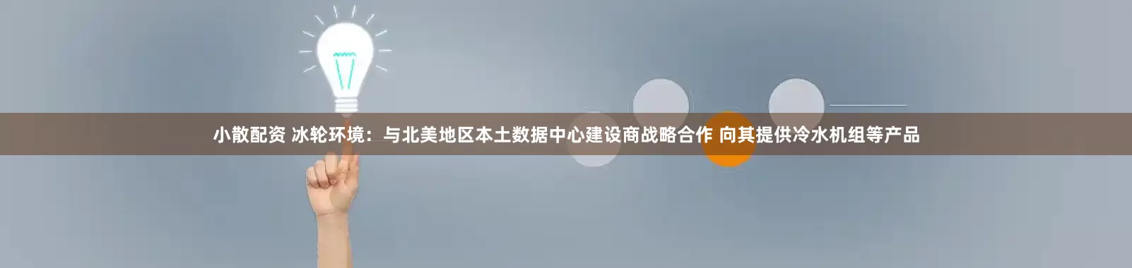 小散配资 冰轮环境：与北美地区本土数据中心建设商战略合作 向其提供冷水机组等产品